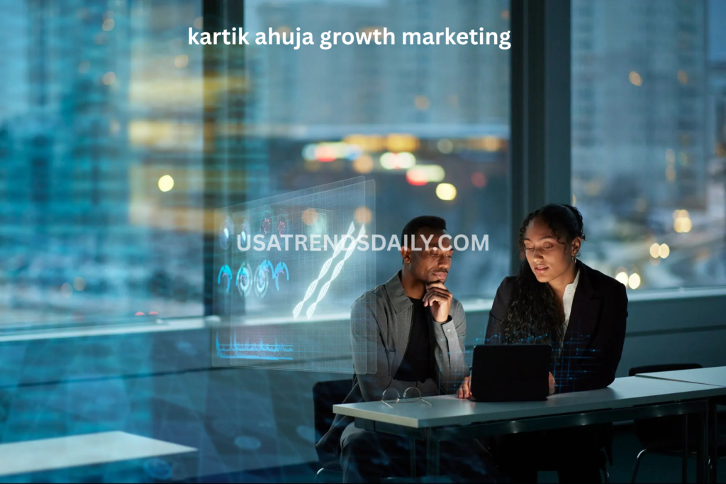 kartik ahuja growth marketing